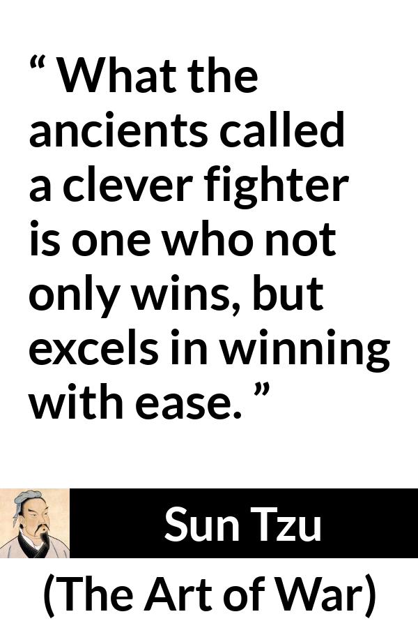 Sun Tzu quote about cleverness from The Art of War - What the ancients called a clever fighter is one who not only wins, but excels in winning with ease.