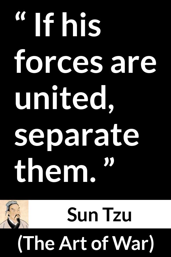 Sun Tzu quote about force from The Art of War - If his forces are united, separate them.