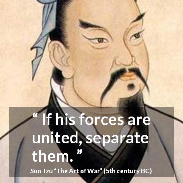 Sun Tzu quote about force from The Art of War - If his forces are united, separate them.