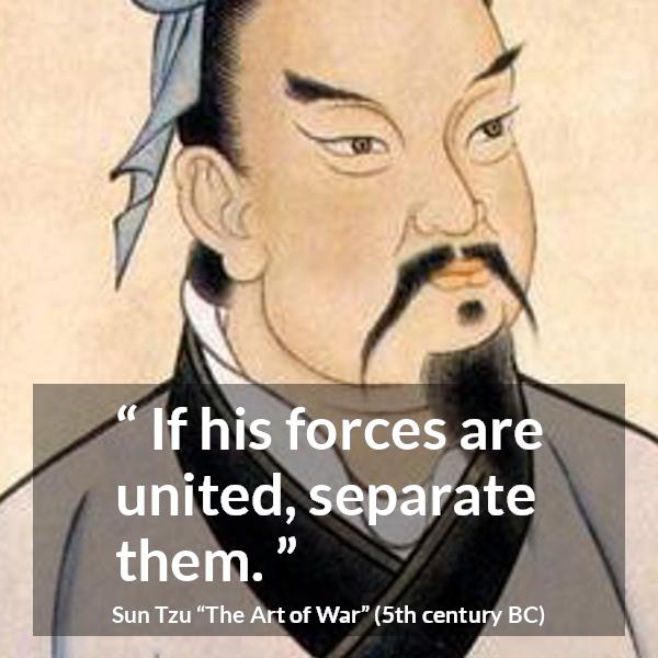 Sun Tzu quote about force from The Art of War - If his forces are united, separate them.