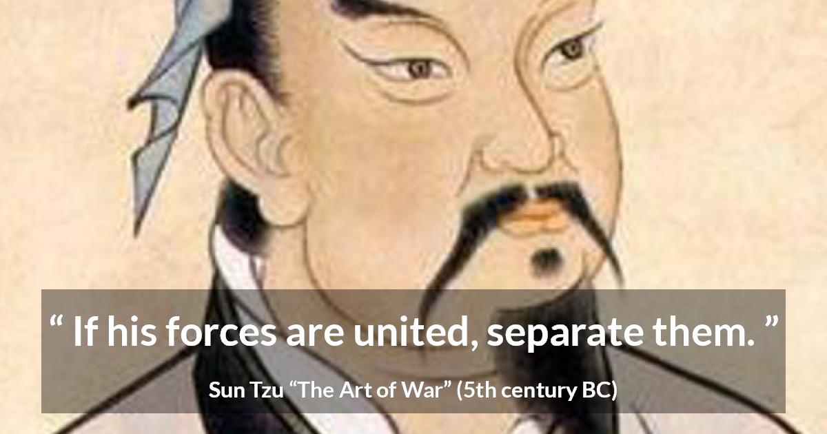 Sun Tzu quote about force from The Art of War - If his forces are united, separate them.