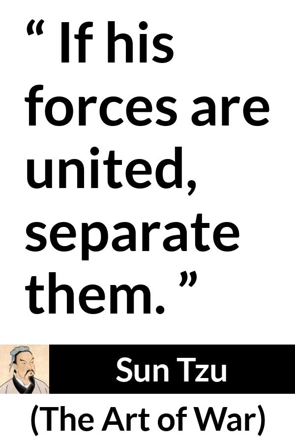 Sun Tzu quote about force from The Art of War - If his forces are united, separate them.