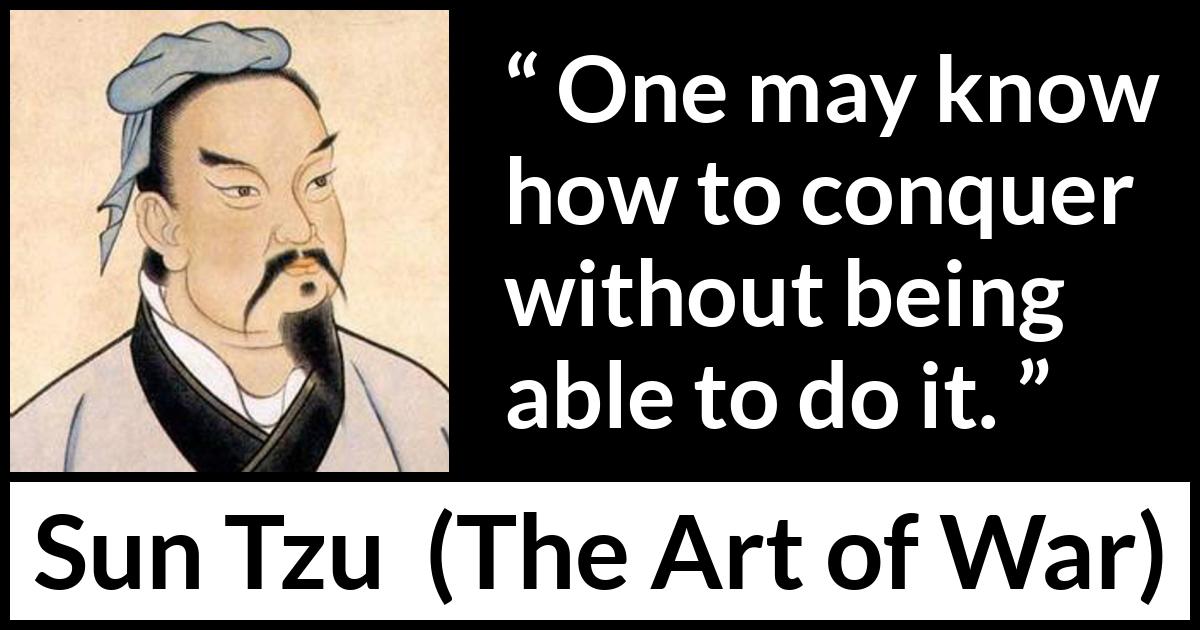 Sun Tzu quote about knowledge from The Art of War - One may know how to conquer without being able to do it.