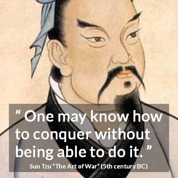 Sun Tzu quote about knowledge from The Art of War - One may know how to conquer without being able to do it.