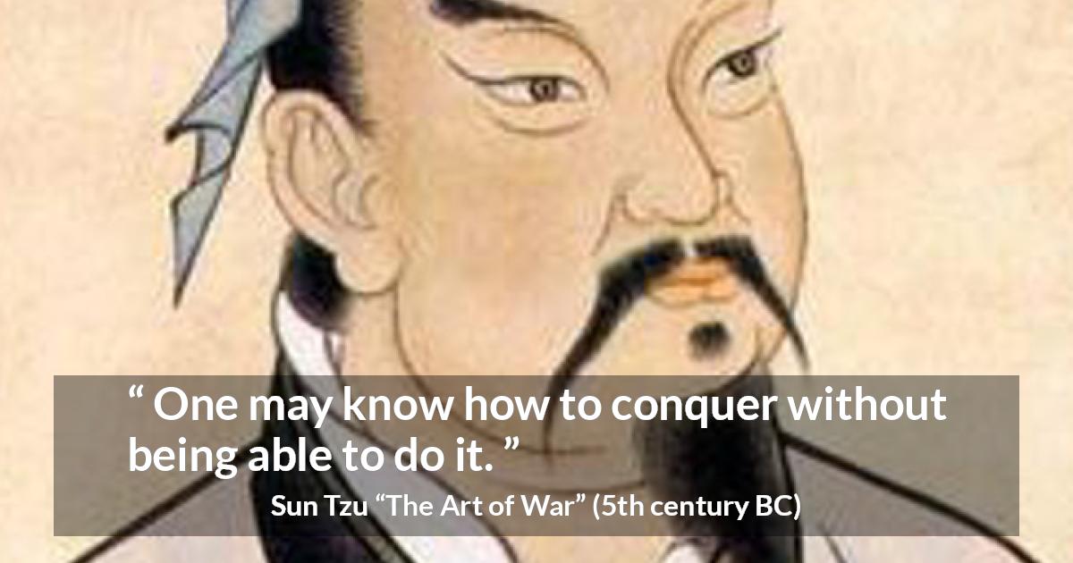 Sun Tzu quote about knowledge from The Art of War - One may know how to conquer without being able to do it.