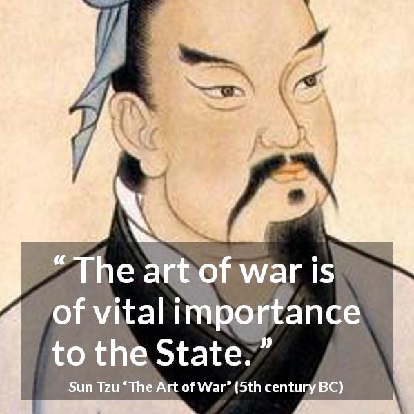 Sun Tzu quote about war from The Art of War - The art of war is of vital importance to the State.