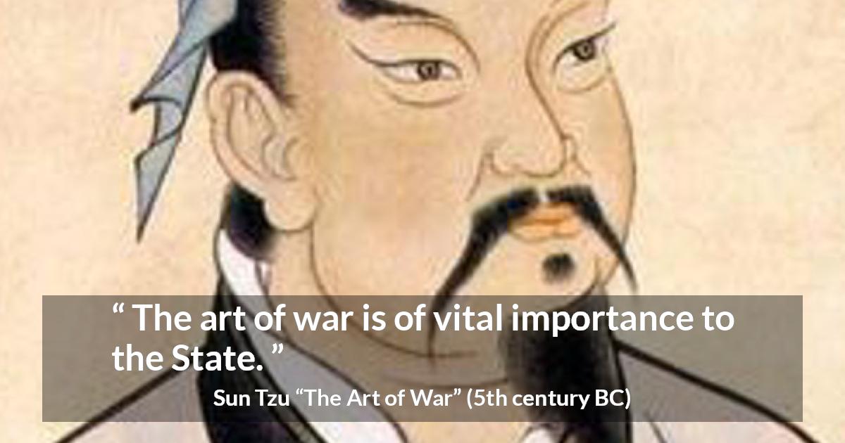 Sun Tzu quote about war from The Art of War - The art of war is of vital importance to the State.