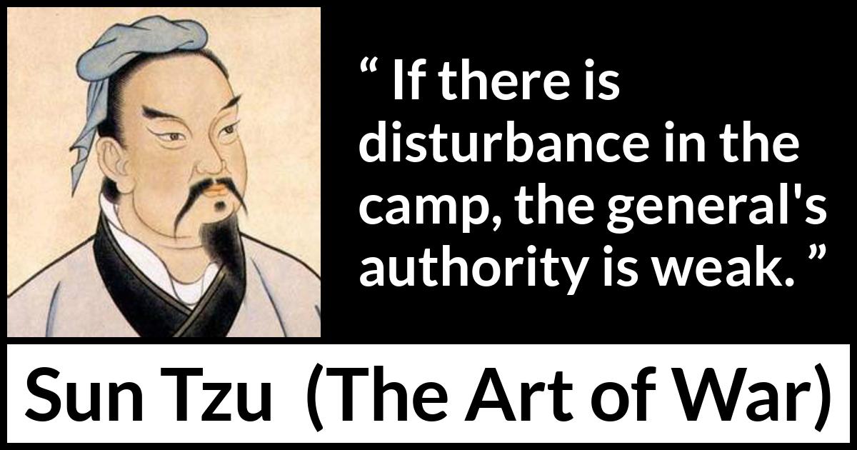 Sun Tzu quote about weakness from The Art of War - If there is disturbance in the camp, the general's authority is weak.