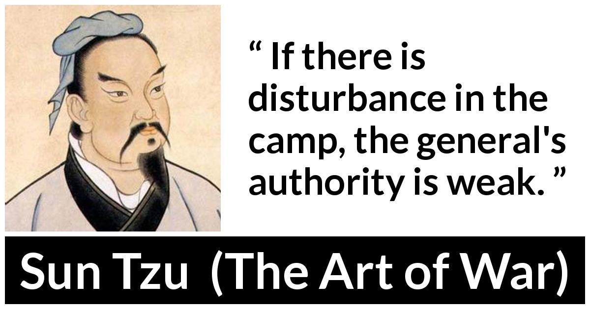 Sun Tzu quote about weakness from The Art of War - If there is disturbance in the camp, the general's authority is weak.