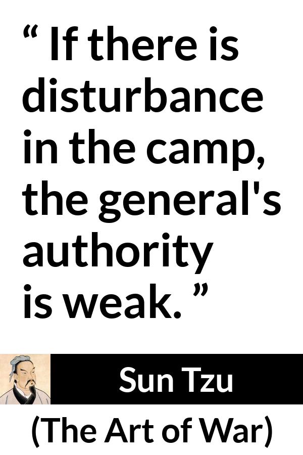 Sun Tzu quote about weakness from The Art of War - If there is disturbance in the camp, the general's authority is weak.