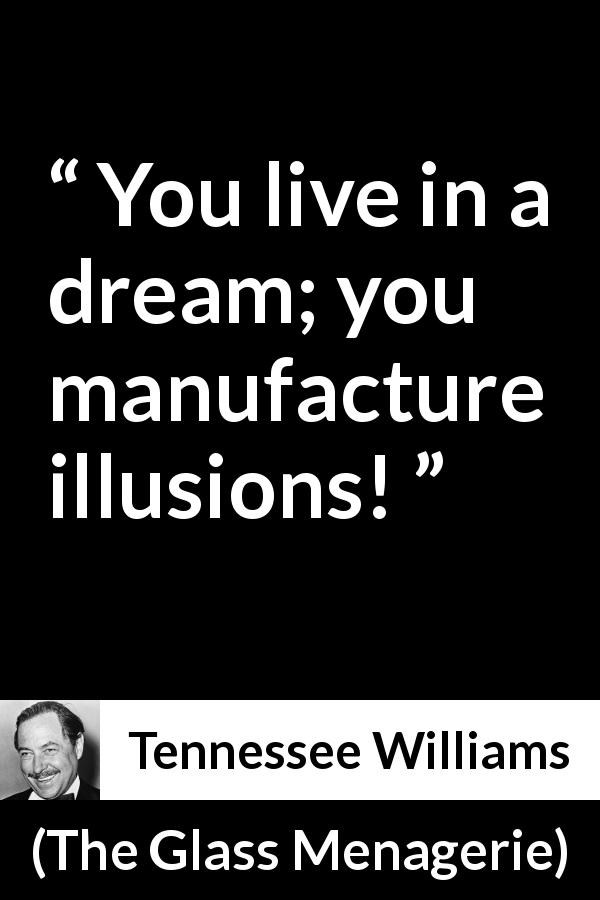 Tennessee Williams quote about dream from The Glass Menagerie - You live in a dream; you manufacture illusions!
