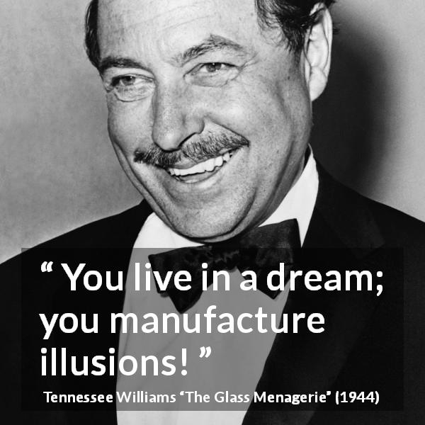 Tennessee Williams quote about dream from The Glass Menagerie - You live in a dream; you manufacture illusions!