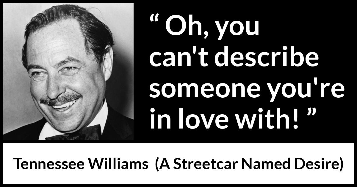 Tennessee Williams quote about love from A Streetcar Named Desire - Oh, you can't describe someone you're in love with!