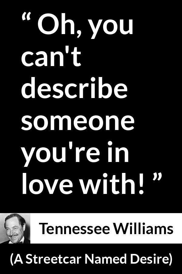 Tennessee Williams quote about love from A Streetcar Named Desire - Oh, you can't describe someone you're in love with!