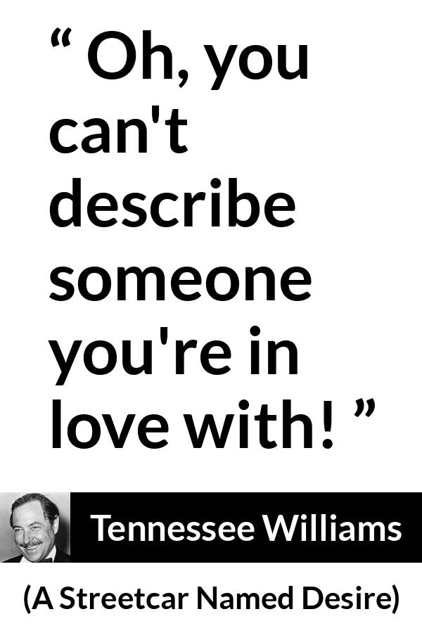 Tennessee Williams quote about love from A Streetcar Named Desire - Oh, you can't describe someone you're in love with!