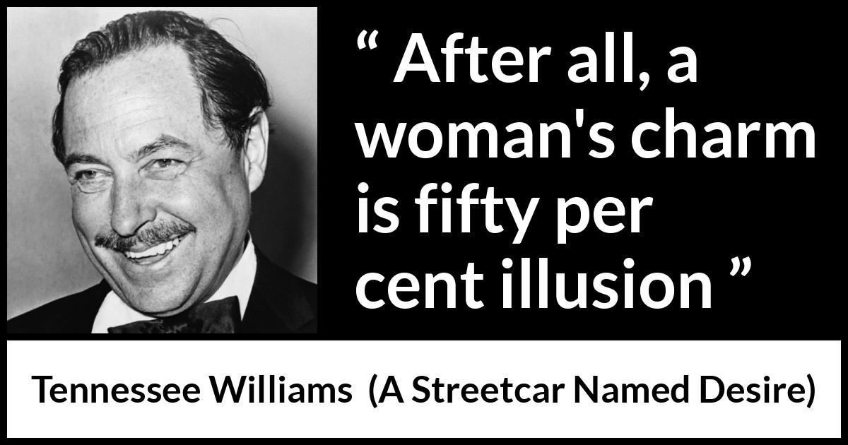 Tennessee Williams quote about women from A Streetcar Named Desire - After all, a woman's charm is fifty per cent illusion