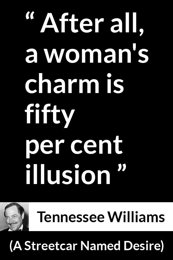 Tennessee Williams quote about women from A Streetcar Named Desire - After all, a woman's charm is fifty per cent illusion