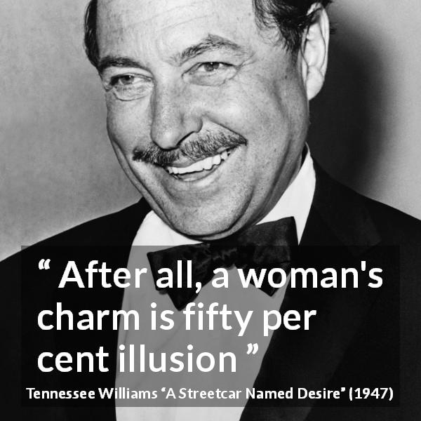 Tennessee Williams quote about women from A Streetcar Named Desire - After all, a woman's charm is fifty per cent illusion