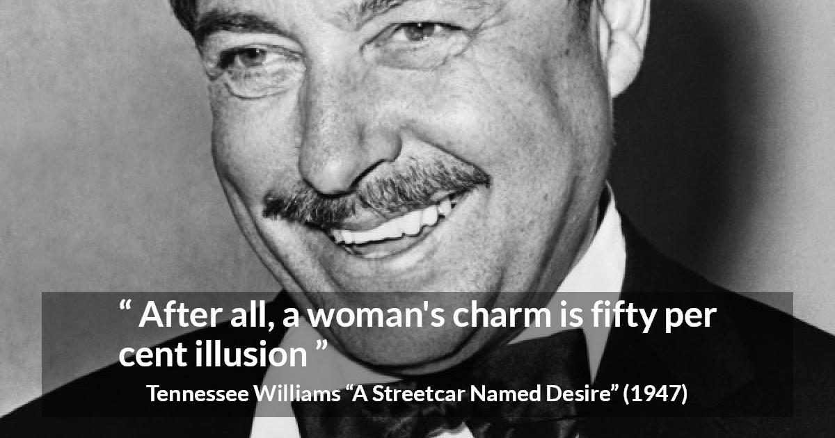 Tennessee Williams quote about women from A Streetcar Named Desire - After all, a woman's charm is fifty per cent illusion