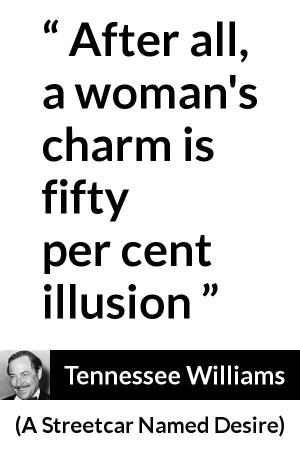 Tennessee Williams quote about women from A Streetcar Named Desire - After all, a woman's charm is fifty per cent illusion