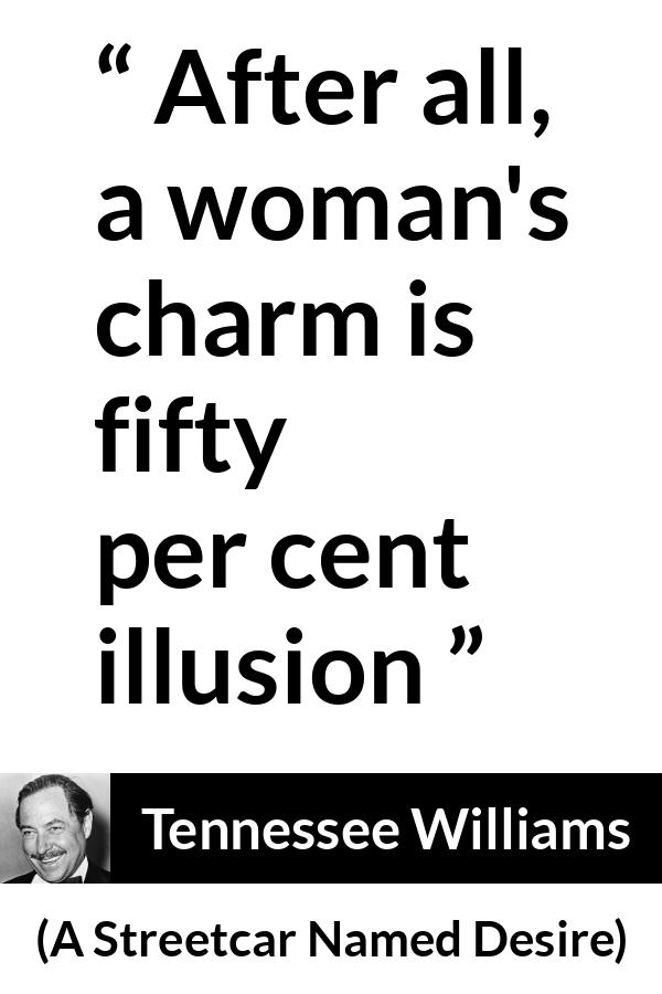 Tennessee Williams quote about women from A Streetcar Named Desire - After all, a woman's charm is fifty per cent illusion