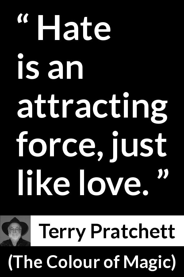 Terry Pratchett quote about attraction from The Colour of Magic - Hate is an attracting force, just like love.