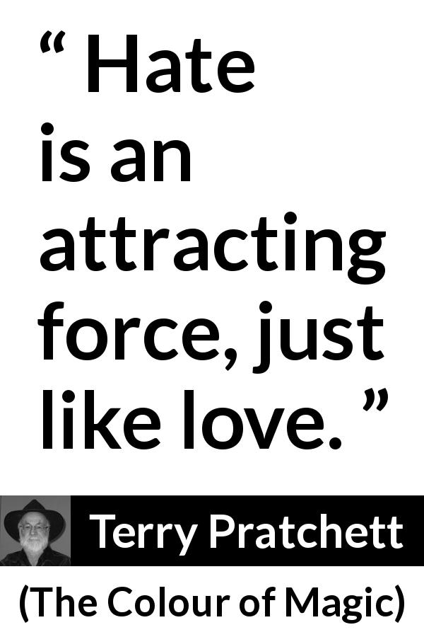 Terry Pratchett quote about attraction from The Colour of Magic - Hate is an attracting force, just like love.