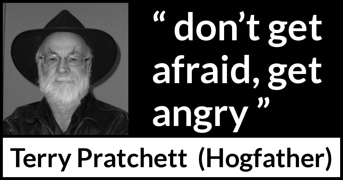 Terry Pratchett quote about fear from Hogfather - don’t get afraid, get angry