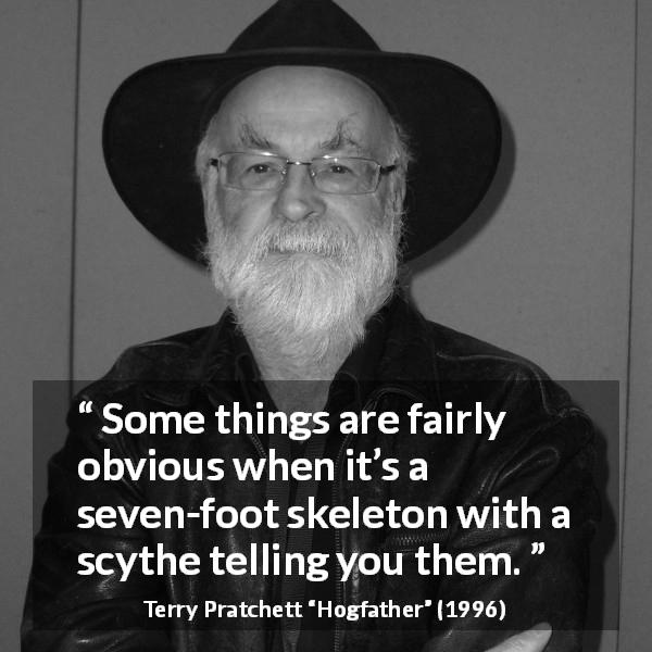 Terry Pratchett quote about fear from Hogfather - Some things are fairly obvious when it’s a seven-foot skeleton with a scythe telling you them.
