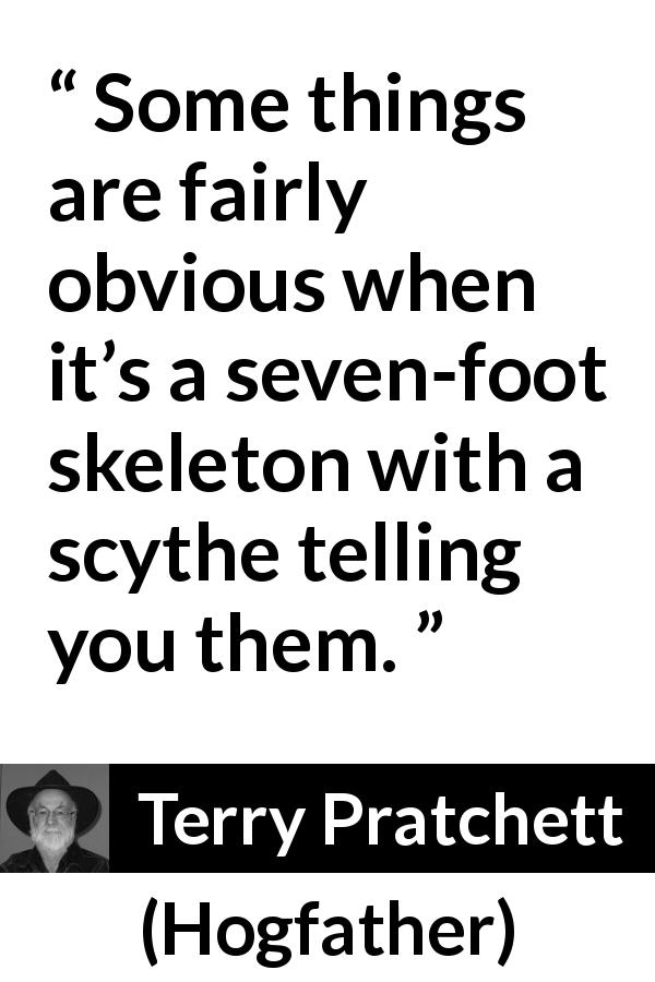 Terry Pratchett quote about fear from Hogfather - Some things are fairly obvious when it’s a seven-foot skeleton with a scythe telling you them.