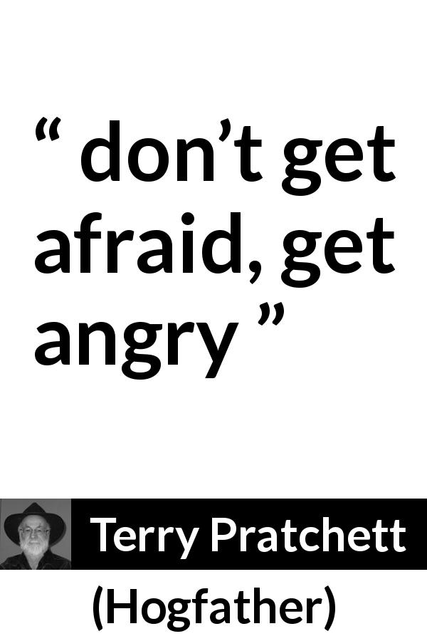 Terry Pratchett quote about fear from Hogfather - don’t get afraid, get angry