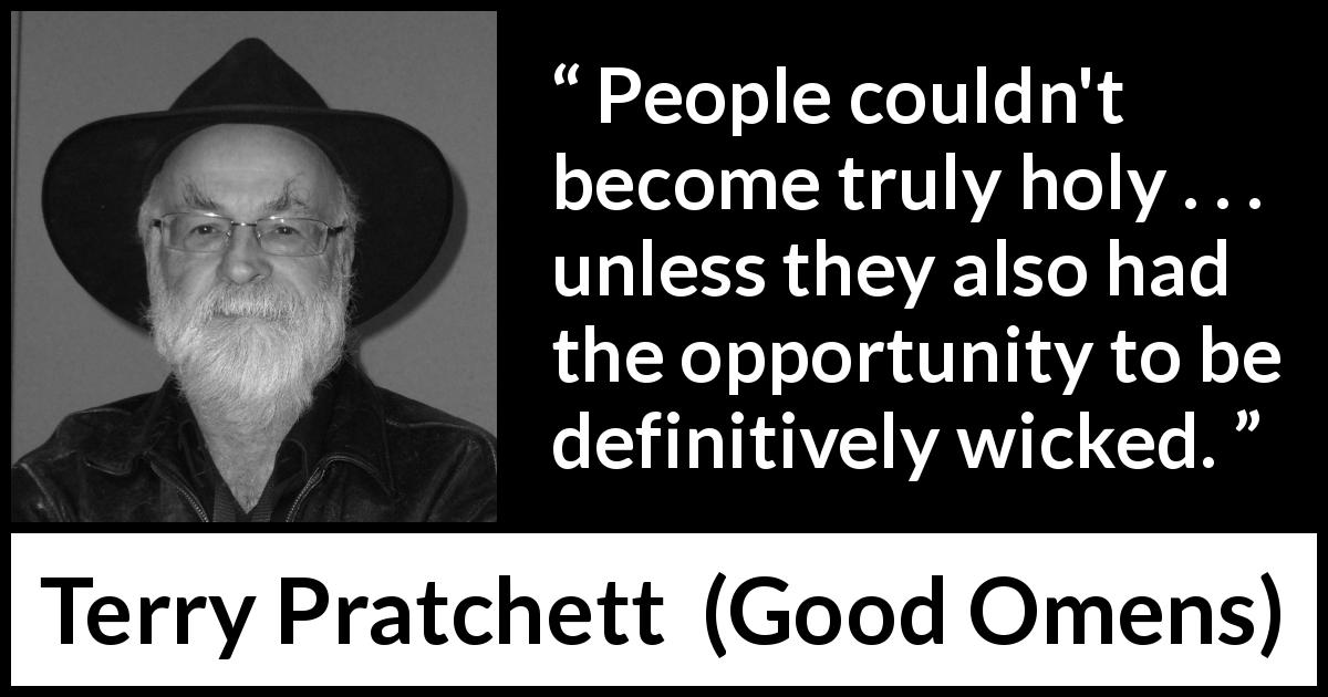 Terry Pratchett quote about temptation from Good Omens - People couldn't become truly holy . . . unless they also had the opportunity to be definitively wicked.