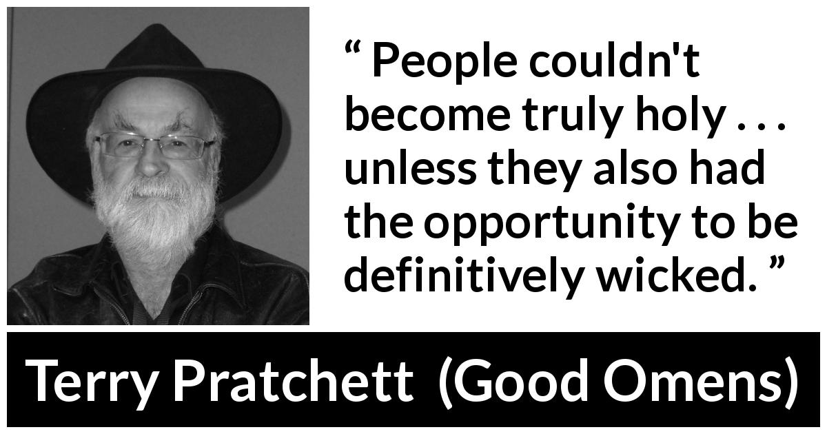 Terry Pratchett quote about temptation from Good Omens - People couldn't become truly holy . . . unless they also had the opportunity to be definitively wicked.