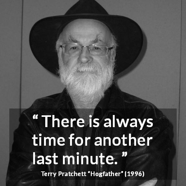 Terry Pratchett quote about time from Hogfather - There is always time for another last minute.