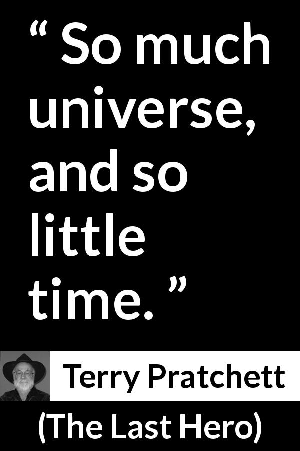 Terry Pratchett quote about time from The Last Hero - So much universe, and so little time.