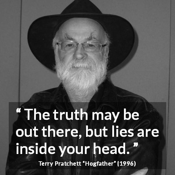 Terry Pratchett quote about truth from Hogfather - The truth may be out there, but lies are inside your head.