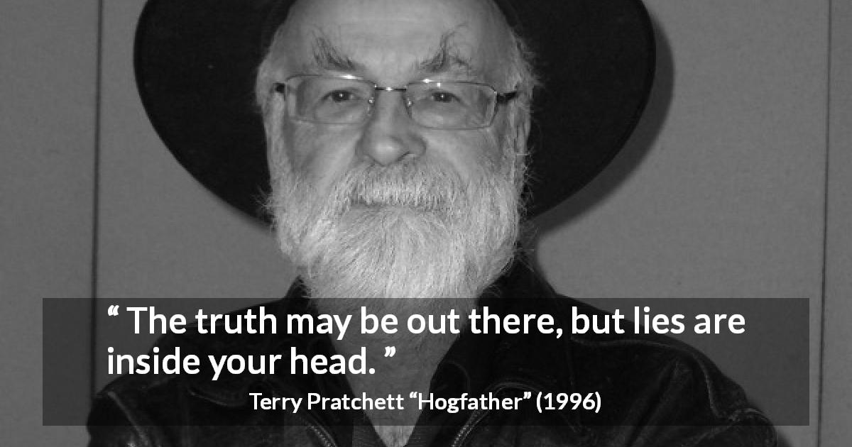 Terry Pratchett quote about truth from Hogfather - The truth may be out there, but lies are inside your head.