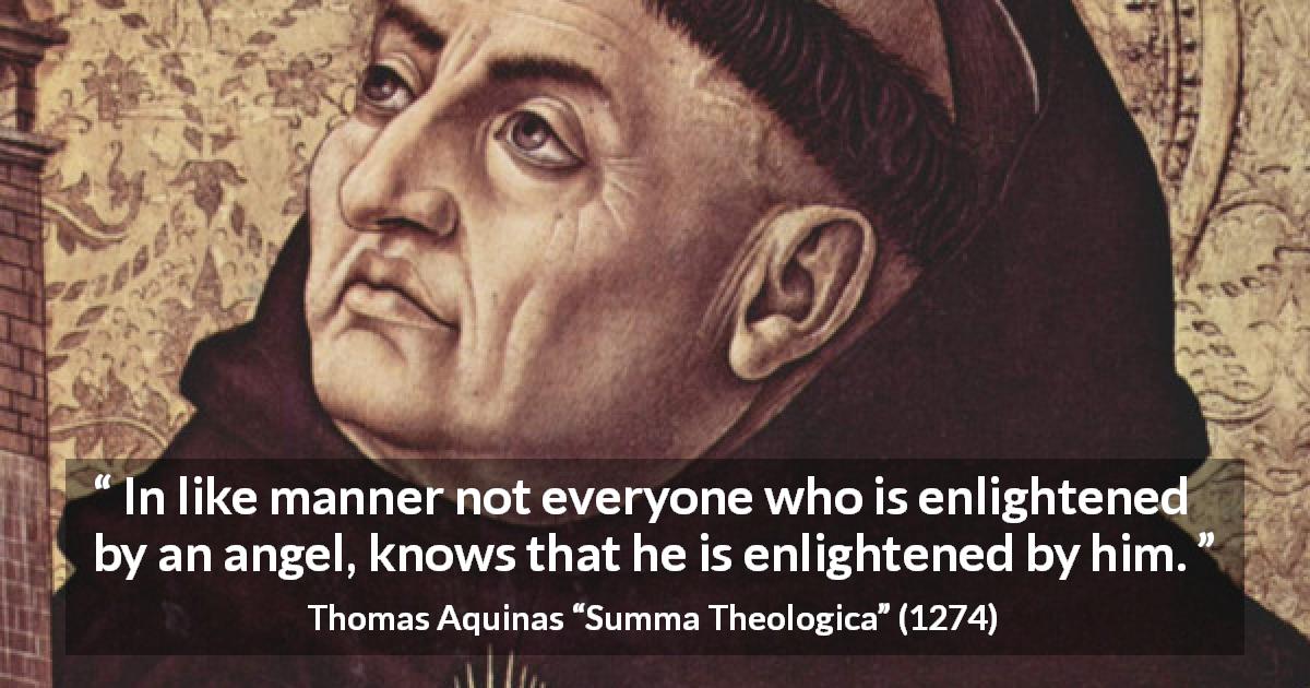 Thomas Aquinas quote about angel from Summa Theologica - In like manner not everyone who is enlightened by an angel, knows that he is enlightened by him.