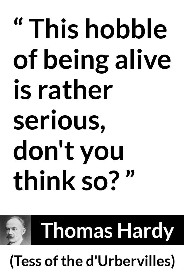 Thomas Hardy quote about difficulty from Tess of the d'Urbervilles - This hobble of being alive is rather serious, don't you think so?