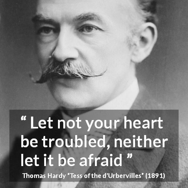 Thomas Hardy: “Let not your heart be troubled, neither let...”