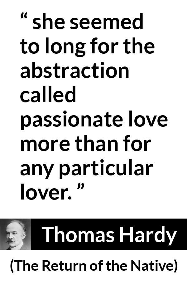 Thomas Hardy quote about love from The Return of the Native - she seemed to long for the abstraction called passionate love more than for any particular lover.