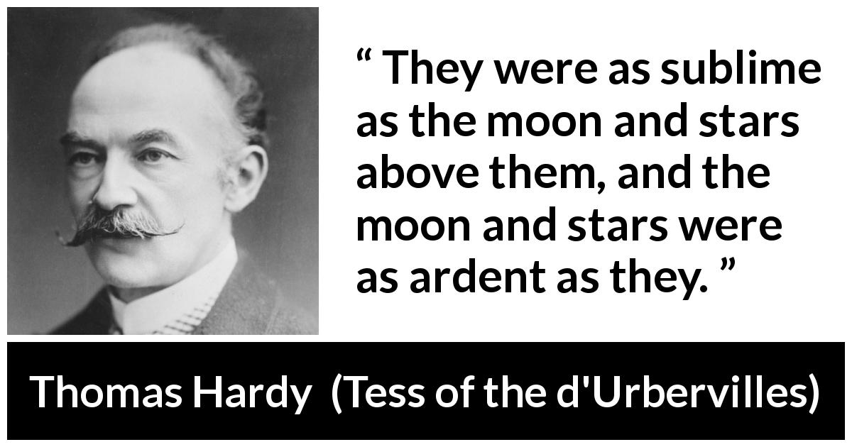 Thomas Hardy quote about stars from Tess of the d'Urbervilles - They were as sublime as the moon and stars above them, and the moon and stars were as ardent as they.