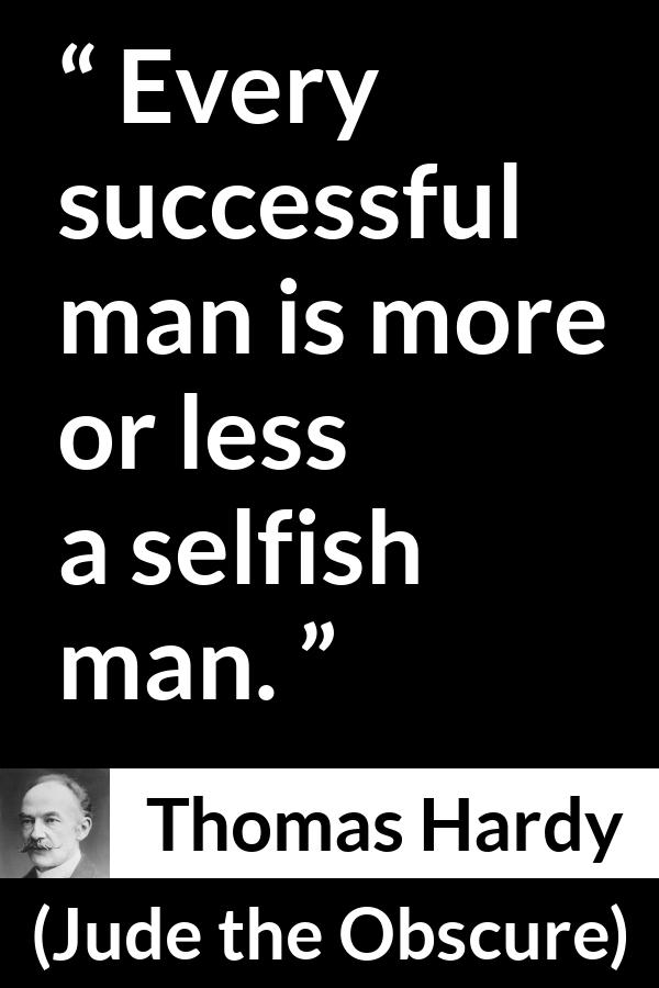 Thomas Hardy quote about success from Jude the Obscure - Every successful man is more or less a selfish man.