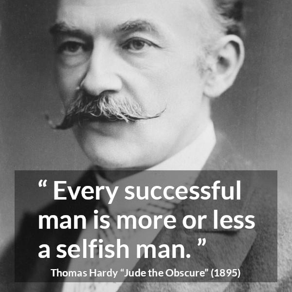 Thomas Hardy quote about success from Jude the Obscure - Every successful man is more or less a selfish man.