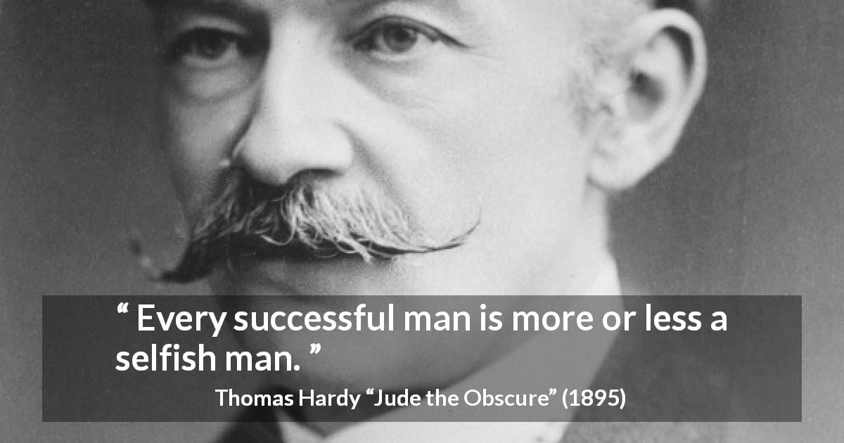 Thomas Hardy quote about success from Jude the Obscure - Every successful man is more or less a selfish man.