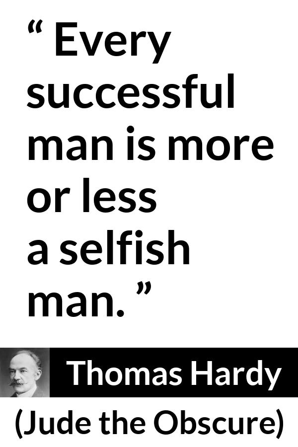 Thomas Hardy quote about success from Jude the Obscure - Every successful man is more or less a selfish man.