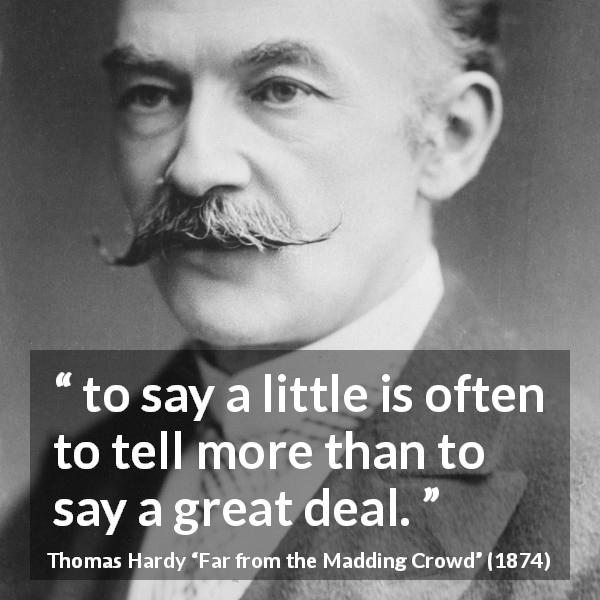 Thomas Hardy quote about telling from Far from the Madding Crowd - to say a little is often to tell more than to say a great deal.