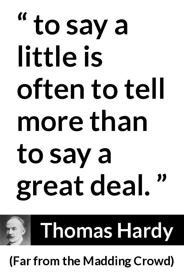 Thomas Hardy quote about telling from Far from the Madding Crowd - to say a little is often to tell more than to say a great deal.