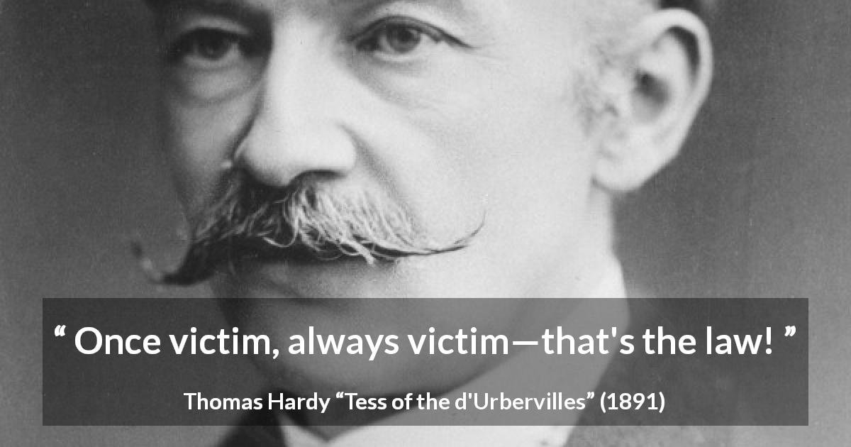 Thomas Hardy quote about victim from Tess of the d'Urbervilles - Once victim, always victim—that's the law!