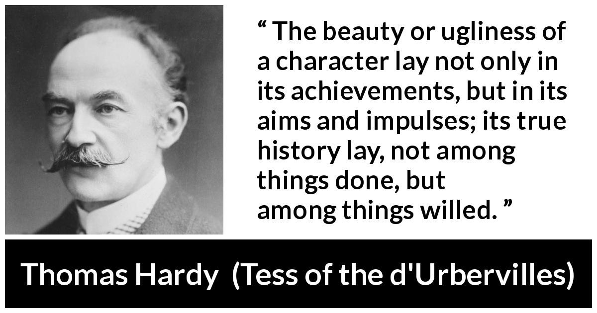 Thomas Hardy: “The beauty or ugliness of a character lay not...”